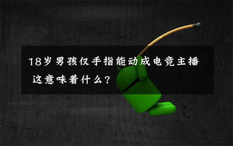 18岁男孩仅手指能动成电竞主播 这意味着什么?