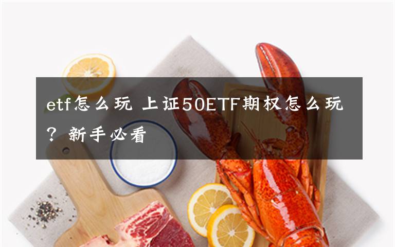 etf怎么玩 上证50ETF期权怎么玩？新手必看