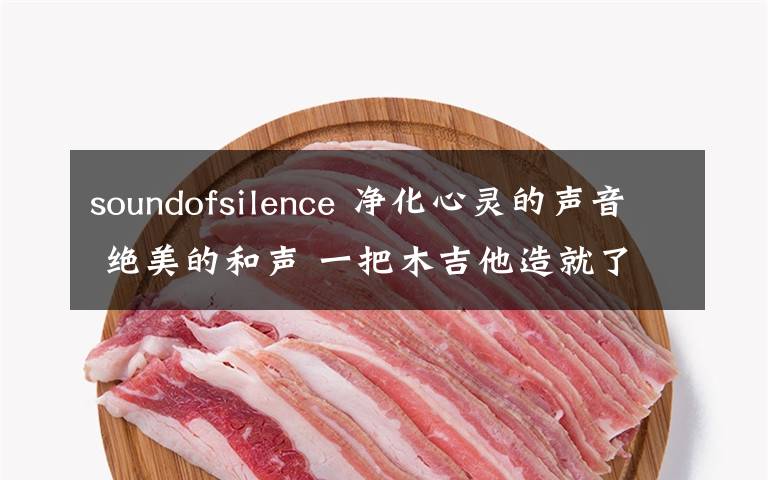 soundofsilence 净化心灵的声音 绝美的和声 一把木吉他造就了经典的歌