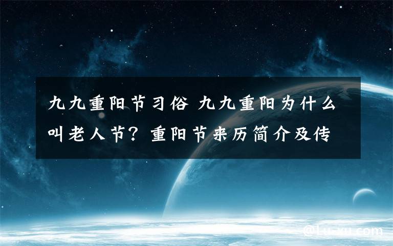 九九重阳节习俗 九九重阳为什么叫老人节？重阳节来历简介及传统习俗一览