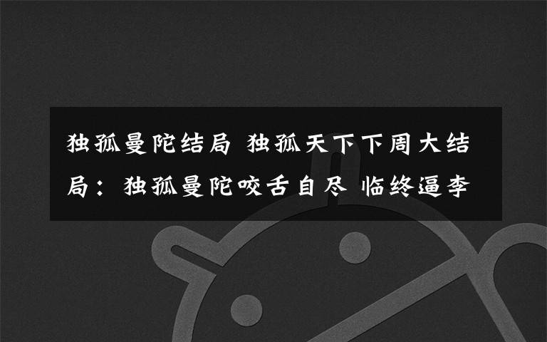 独孤曼陀结局 独孤天下下周大结局：独孤曼陀咬舌自尽 临终逼李渊夺去杨坚江山