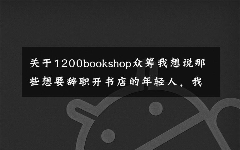 关于1200bookshop众筹我想说那些想要辞职开书店的年轻人，我劝你清醒一点