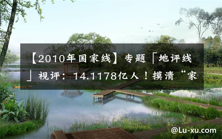 【2010年国家线】专题「地评线」视评：14.1178亿人！摸清“家底”底气足