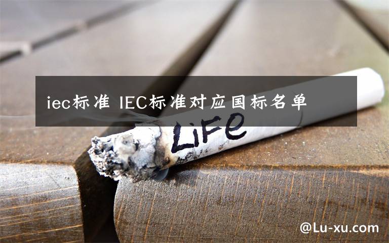 iec标准 IEC标准对应国标名单