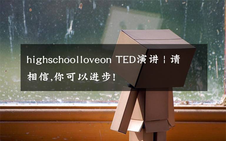 highschoolloveon TED演讲 | 请相信,你可以进步!