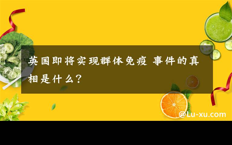 英国即将实现群体免疫 事件的真相是什么？