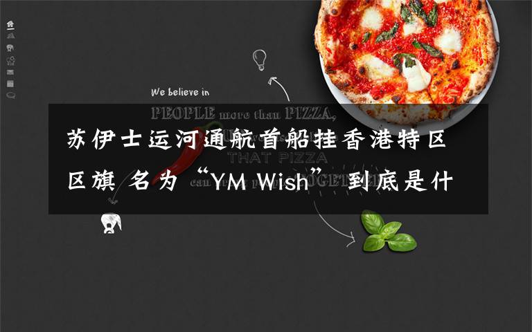 苏伊士运河通航首船挂香港特区区旗 名为“YM Wish” 到底是什么状况？
