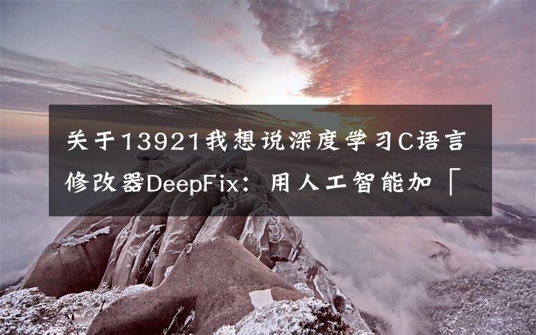 关于13921我想说深度学习C语言修改器DeepFix：用人工智能加「；」