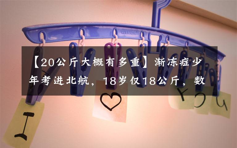 【20公斤大概有多重】渐冻症少年考进北航，18岁仅18公斤，数亿网友：保护我方“霍金”