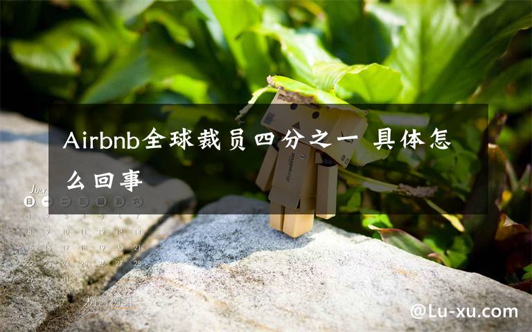 Airbnb全球裁员四分之一 具体怎么回事