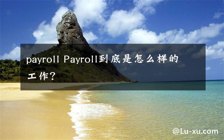 payroll Payroll到底是怎么样的工作？