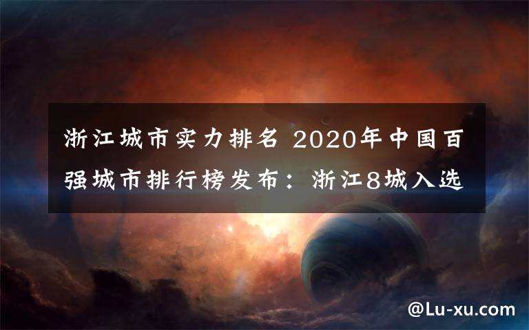 浙江城市实力排名 2020年中国百强城市排行榜发布：浙江8城入选 宁波居15
