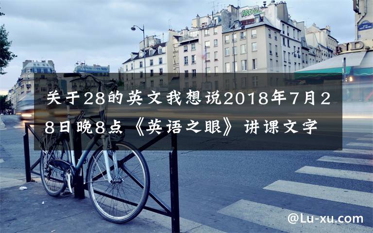 关于28的英文我想说2018年7月28日晚8点《英语之眼》讲课文字记录，table桌子