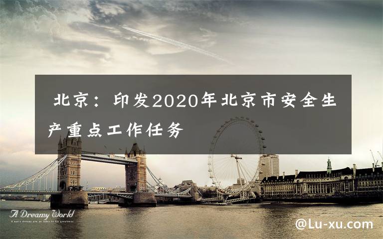  北京：印发2020年北京市安全生产重点工作任务