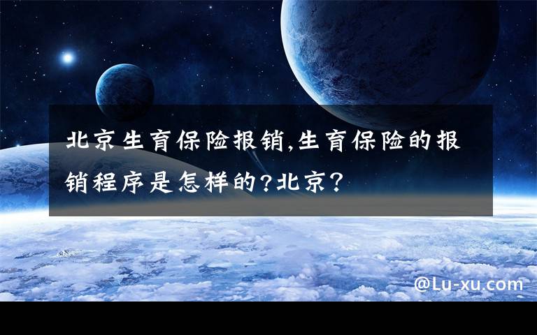 北京生育保险报销,生育保险的报销程序是怎样的?北京？