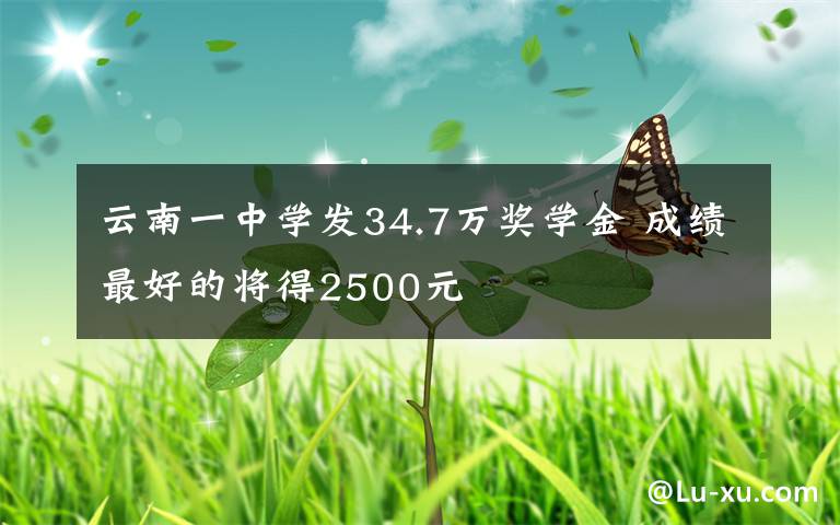 云南一中学发34.7万奖学金 成绩最好的将得2500元