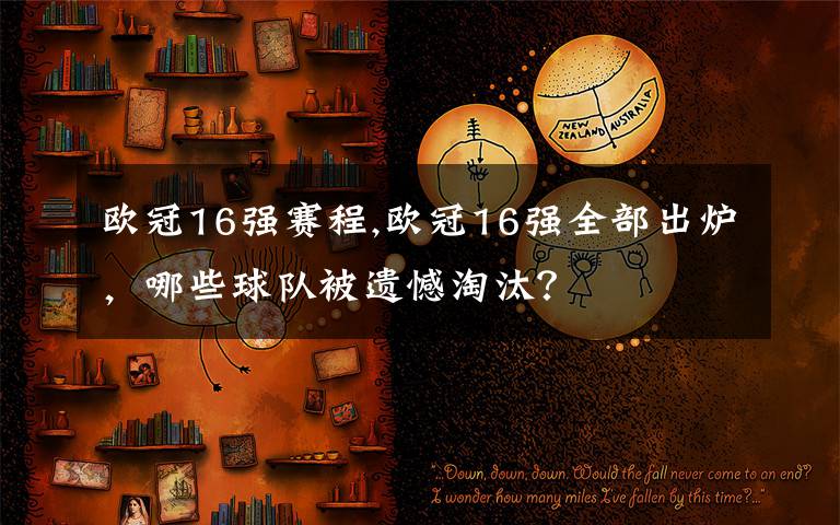 欧冠16强赛程,欧冠16强全部出炉，哪些球队被遗憾淘汰？