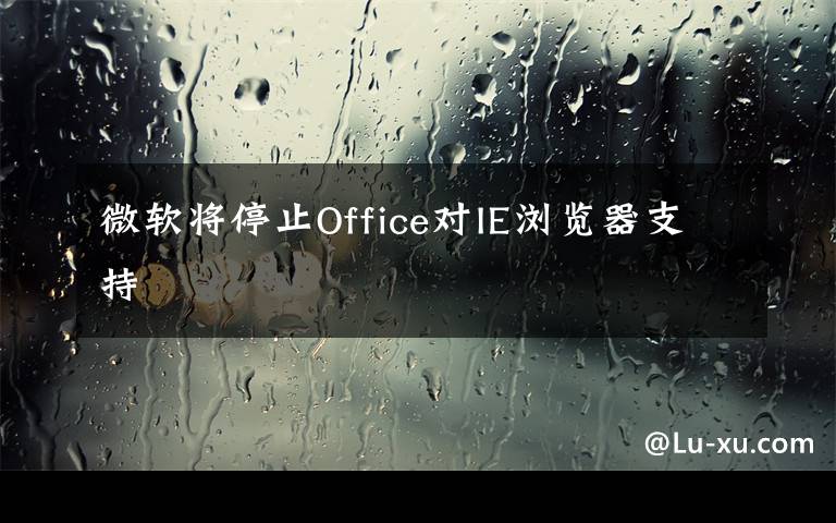 微软将停止Office对IE浏览器支持