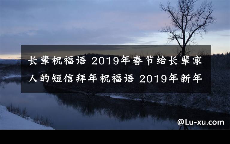 长辈祝福语 2019年春节给长辈家人的短信拜年祝福语 2019年新年简短贺词