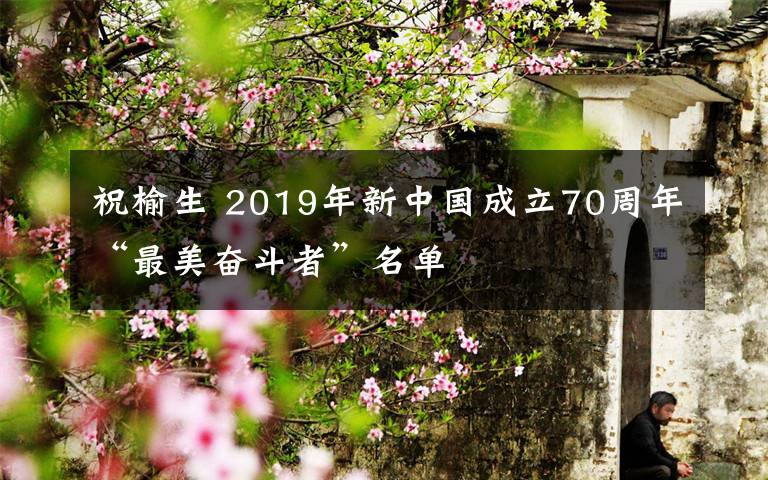 祝榆生 2019年新中国成立70周年“最美奋斗者”名单