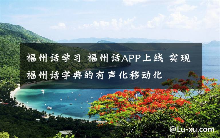 福州话学习 福州话APP上线 实现福州话字典的有声化移动化