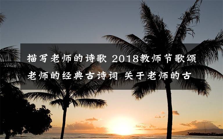 描写老师的诗歌 2018教师节歌颂老师的经典古诗词 关于老师的古诗词18首