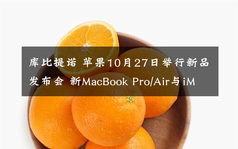 库比提诺 苹果10月27日举行新品发布会 新MacBook Pro/Air与iMac将亮相