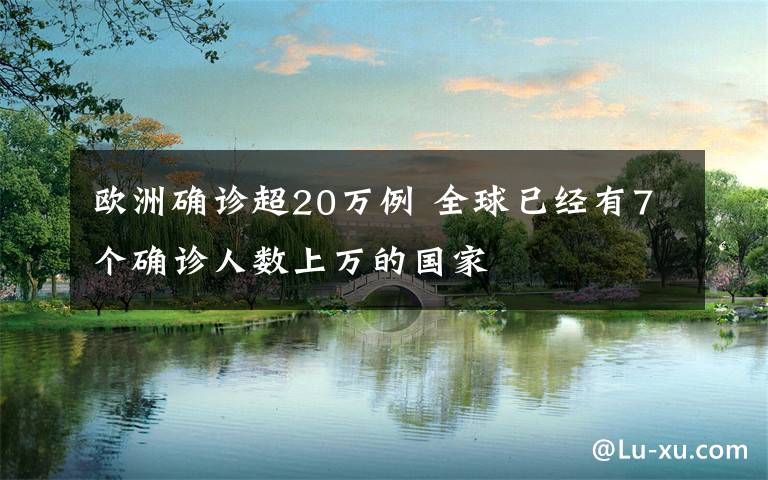 欧洲确诊超20万例 全球已经有7个确诊人数上万的国家