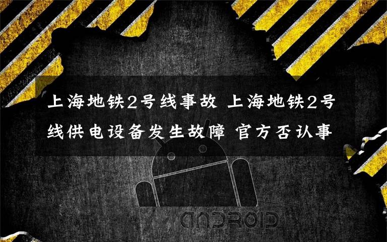 上海地铁2号线事故 上海地铁2号线供电设备发生故障 官方否认事故列车起火