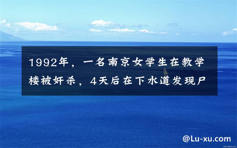 1992年，一名南京女学生在教学楼被奸杀，4天后在下水道发现尸体