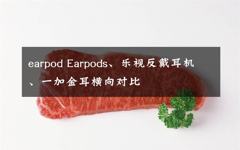 earpod Earpods、乐视反戴耳机、一加金耳横向对比