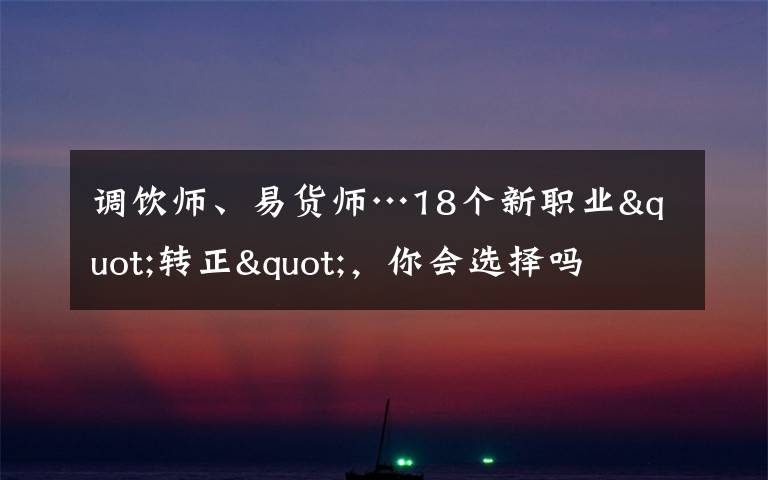 调饮师、易货师…18个新职业"转正"，你会选择吗