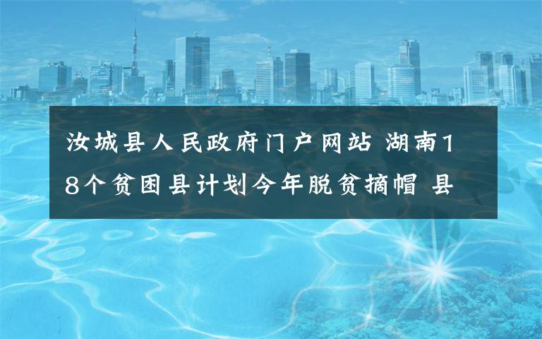 汝城县人民政府门户网站 湖南18个贫困县计划今年脱贫摘帽 县长们决定这么干