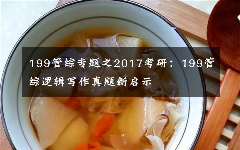 199管综专题之2017考研：199管综逻辑写作真题新启示