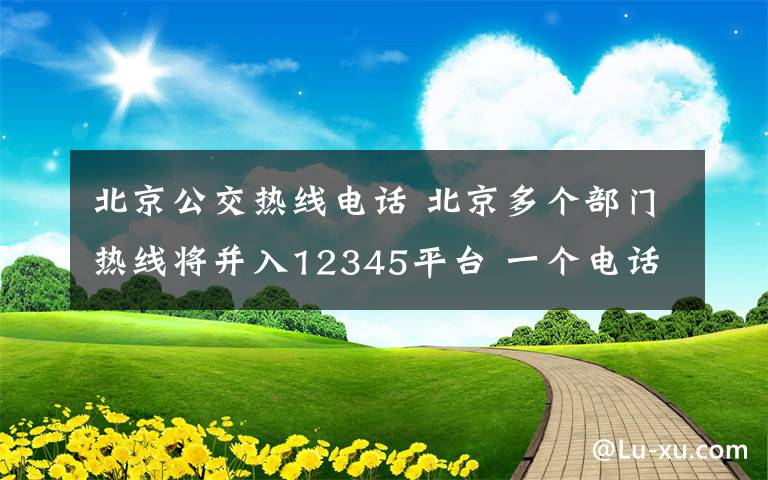 北京公交热线电话 北京多个部门热线将并入12345平台 一个电话全搞定