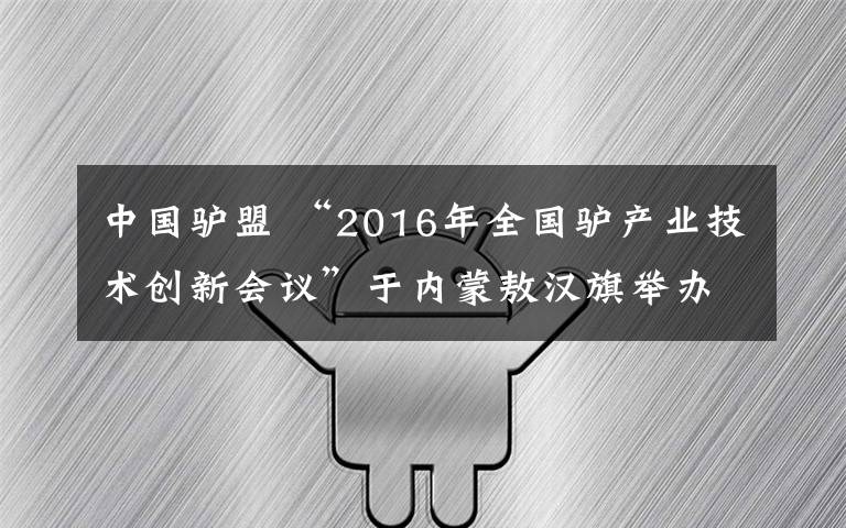 中国驴盟 “2016年全国驴产业技术创新会议”于内蒙敖汉旗举办
