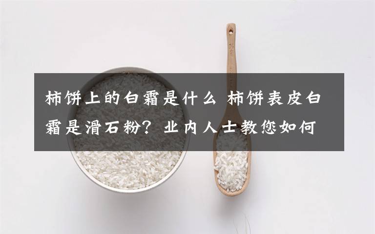 柿饼上的白霜是什么 柿饼表皮白霜是滑石粉？业内人士教您如何分辨