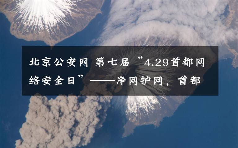 北京公安网 第七届“4.29首都网络安全日”——净网护网，首都公安在行动