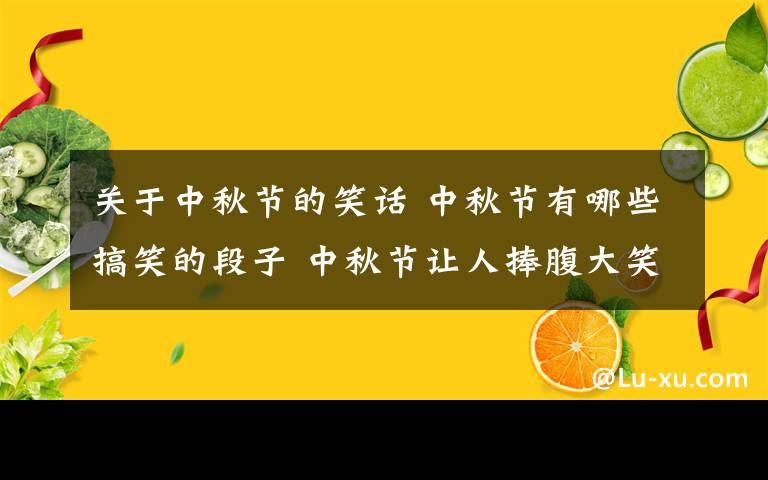 关于中秋节的笑话 中秋节有哪些搞笑的段子 中秋节让人捧腹大笑的段子集锦