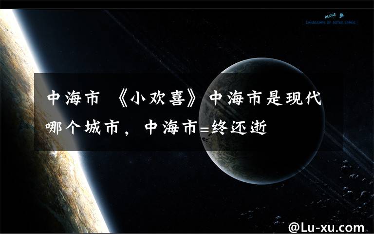 中海市 《小欢喜》中海市是现代哪个城市，中海市=终还逝