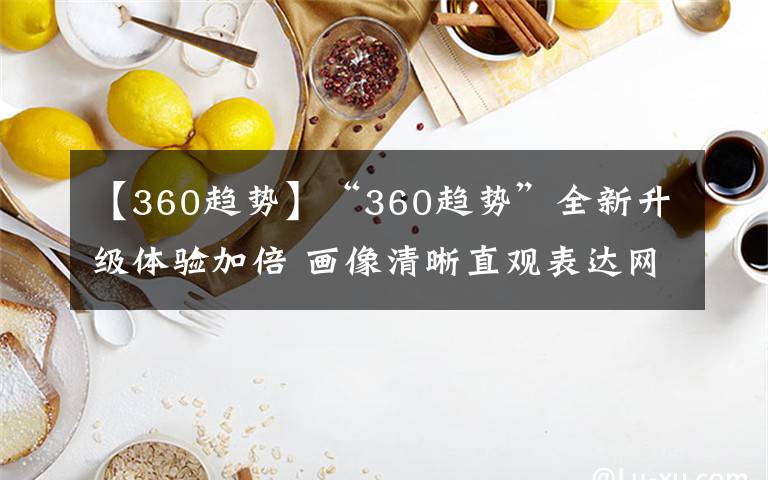 【360趋势】“360趋势”全新升级体验加倍 画像清晰直观表达网民需求