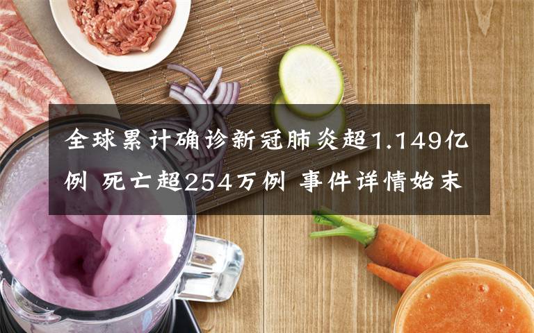 全球累计确诊新冠肺炎超1.149亿例 死亡超254万例 事件详情始末介绍！