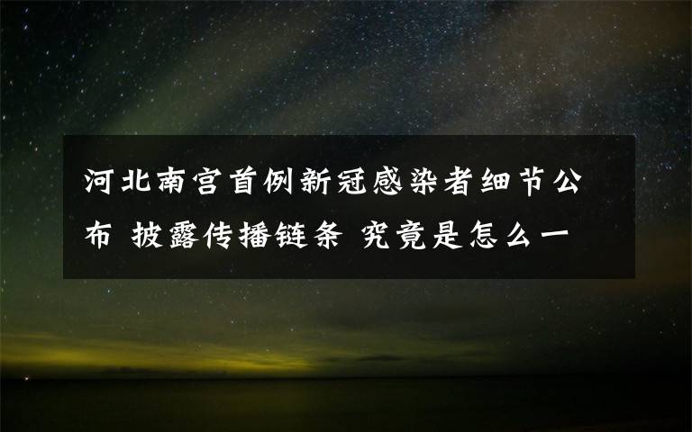 河北南宫首例新冠感染者细节公布 披露传播链条 究竟是怎么一回事?