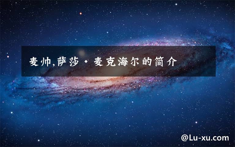 麦帅,萨莎·麦克海尔的简介