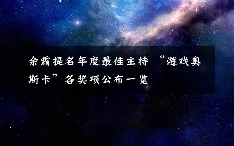 余霜提名年度最佳主持 “游戏奥斯卡”各奖项公布一览