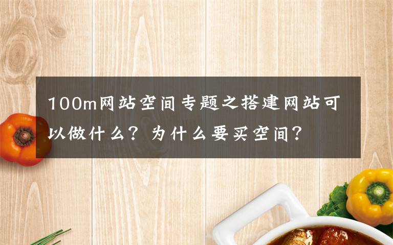 100m网站空间专题之搭建网站可以做什么？为什么要买空间？