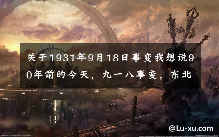 关于1931年9月18日事变我想说90年前的今天，九一八事变，东北军为什么不开枪？