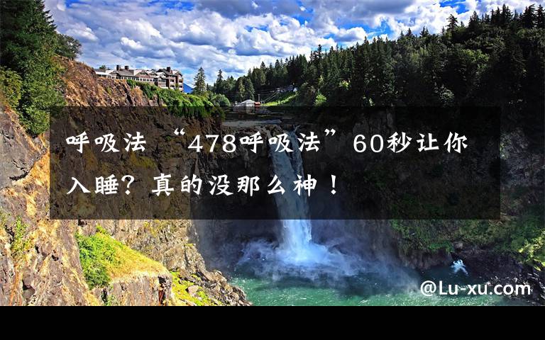 呼吸法 “478呼吸法”60秒让你入睡？真的没那么神！