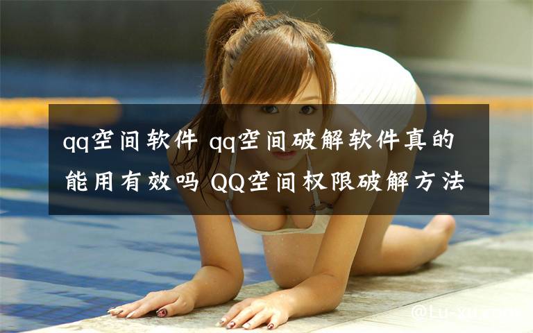 qq空间软件 qq空间破解软件真的能用有效吗 QQ空间权限破解方法介绍