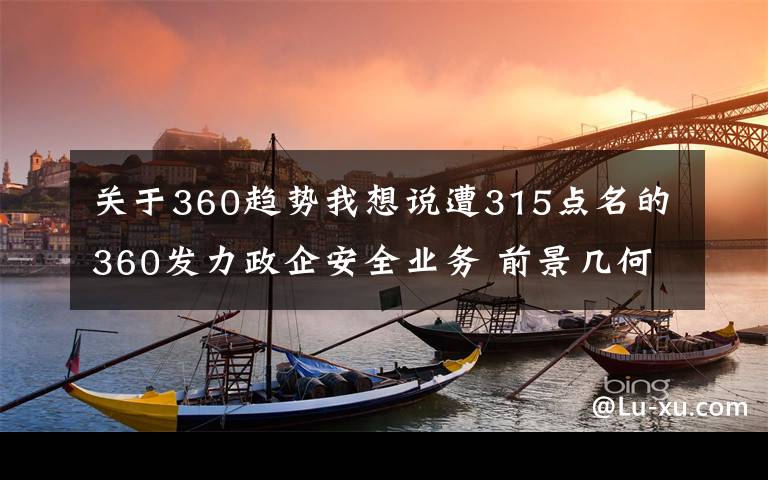 关于360趋势我想说遭315点名的360发力政企安全业务 前景几何？